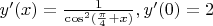 $y'(x)=\frac{1}{\cos^2(\frac{\pi}{4}+x)},y'(0)=2$