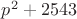 $p^2+2543$ $p^2+2543$