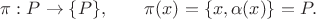 $\pi:P\to\{P\},\qquad \pi(x)=\{x,\alpha(x)\}=P.$