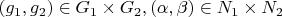 $ (g_1, g_2) \in G_1 \times G_2,    (\alpha, \beta) \in N_1 \times N_2