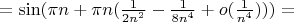 $=\sin(\pi n+\pi n(\frac{1}{2n^2}-\frac{1}{8n^4}+o(\frac{1}{n^4})))=$