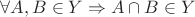 $\forall A,B \in Y \Rightarrow A\cap B \in Y$ $\forall A,B \in Y \Rightarrow A\cap B \in Y$