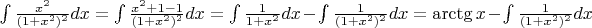 $\int \frac{x^2}{(1+x^2)^2}dx =\int \frac{x^2 + 1 - 1}{(1+x^2)^2}dx = \int \frac{1}{1+x^2}dx - \int \frac{1}{(1+x^2)^2}dx = \arctg x - \int \frac{1}{(1+x^2)^2}dx $
