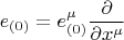 $$e_{(0)} = e_{(0)}^{\mu} \frac{\partial}{\partial x^{\mu}}$$