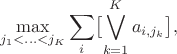 $$\max_{j_1 < \ldots < j_K} \sum_i \bigl[\bigvee_{k = 1}^K a_{i, j_k}\bigr],$$