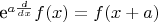 e^{a \frac{d}{dx}}f(x)=f(x+a)