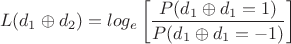 $$L(d_1 \oplus d_2)=log_e \left[\frac{P(d_1 \oplus d_1=1)}{P(d_1 \oplus d_1=-1)}\right]$$
