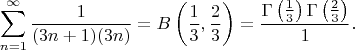 $$ \sum_{n=1}^{\infty} {\frac{1} {( 3 n+1 ) ( 3 n )}} = B\left(\frac{1}{3}, \frac{2}{3}\right) = \frac{\Gamma\left(\frac{1}{3}\right) \Gamma\left(\frac{2}{3}\right)}{1}. $$