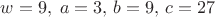 $w=9,\;a=3,\,b=9,\,c=27$