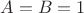 $A=B=1$