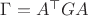 $\Gamma=A^{\top}GA$