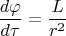$$\frac{d\varphi}{d\tau}=\frac{L}{r^2}$$