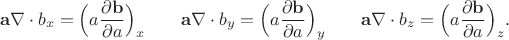 $$\mathbf{a}\nabla\cdot b_x=\Bigl(a\dfrac{\partial\mathbf{b}}{\partial a}\Bigr)_x\qquad\mathbf{a}\nabla\cdot b_y=\Bigl(a\dfrac{\partial\mathbf{b}}{\partial a}\Bigr)_y\qquad\mathbf{a}\nabla\cdot b_z=\Bigl(a\dfrac{\partial\mathbf{b}}{\partial a}\Bigr)_z.$$