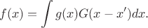 $$f(x) = \int g(x)\бG(x-x') dx.$$