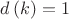 $d \left( k \right) =1