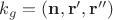$k_g=(\mathbf n, \mathbf r', \mathbf r'')$ $k_g=(\mathbf n, \mathbf r', \mathbf r'')$