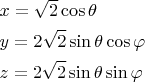 \[
\begin{gathered}
  x = \sqrt 2 \cos \theta  \hfill \\
  y = 2\sqrt 2 \sin \theta \cos \varphi  \hfill \\
  z = 2\sqrt 2 \sin \theta \sin \varphi  \hfill \\ 
\end{gathered} 
\]