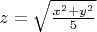 $z=\sqrt{ \frac{x^2+y^2}{5}}$
