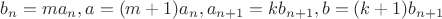 $b_n=ma_n, a=(m+1)a_n, a_{n+1}=kb_{n+1},b=(k+1)b_{n+1}$