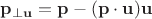 $\mathbf p_{\perp\mathbf u}=\mathbf p-(\mathbf p\cdot \mathbf u)\mathbf u$