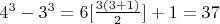 $4^3-3^3 =  6[\frac{3(3 + 1)}{2}] + 1 = 37$
