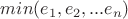 $min(e_1,e_2,...e_n)$