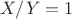 $X/Y=1$