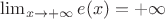 $\lim_{x\to+\infty}e(x)=+\infty$