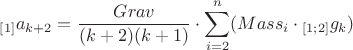 ${}_{[1]}a_{k+2}=$\dfrac{Grav}{(k+2)(k+1)} \cdot \sum\limits_{i=2}^{n}(Mass_i \cdot {}_{[1;2]}g_k)$$