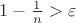 $1-\frac{1}{n}>\varepsilon$