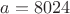 $a=8024$