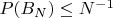 $P(B_N)  \leq N^{-1}$