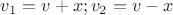 $v_1=v+x; v_2=v-x$