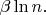 $\beta \ln n.$
