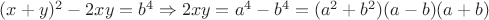 $(x+y)^2-2xy=b^4\Rightarrow 2xy=a^4-b^4=(a^2+b^2)(a-b)(a+b)$