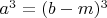 $a^3=(b-m)^3$