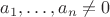 $a_1,&hellip;,  a_n \not = 0$