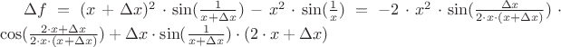 $\Delta f = (x+\Delta x)^2 \cdot \sin(\frac{1}{x+\Delta x}) - x^2 \cdot \sin(\frac{1}{x}) = -2 \cdot x^2 \cdot \sin(\frac{\Delta x}{2 \cdot x \cdot (x+\Delta x)}) \cdot \cos(\frac{2\cdot x + \Delta x}{2 \cdot x \cdot (x + \Delta x)}) + \Delta x \cdot \sin(\frac{1}{x + \Delta x}) \cdot (2\cdot x + \Delta x)$