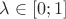 $\lambda\in [0;1]$