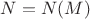 $N=N(M)$