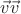 $\vec{v}\vec{v}$