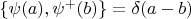 $\left\{\psi(a),\psi^+(b)\right\}=\delta(a-b)$