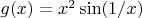 $g(x) = x^2 \sin( 1 / x)$