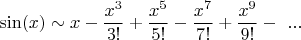 $$\sin(x)\sim x-{x^3\over3!}+{x^5\over5!}-{x^7\over7!}+{x^9\over9!}-\ ...$$