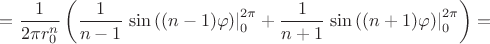 $=\dfrac{1}{2\pi r_0^n}\left(\dfrac{1}{n-1}\left.\sin{((n-1)\varphi)}\right\rvert\limits_{0}^{2\pi}+\dfrac{1}{n+1}\left.\sin{((n+1)\varphi)}\right\rvert\limits_{0}^{2\pi}\right)=$