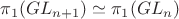 $\pi_1(GL_{n+1})\simeq \pi_1(GL_n)$