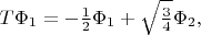 $T\Phi_1=-\frac{1}{2}\Phi_1+\sqrt{\frac{3}{4}}\Phi_2,$
