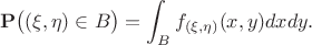 $$\mathbf{P}\big((\xi,\eta) \in B\big) = \int_{B} f_{(\xi,\eta)}(x,y)dxdy.$$