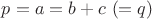 $p=a=b+c\ (=q)$