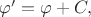 $\varphi'=\varphi+C,$